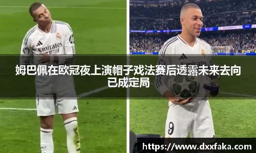 姆巴佩在欧冠夜上演帽子戏法赛后透露未来去向已成定局