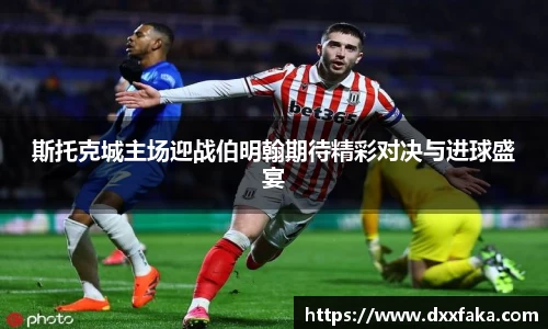 斯托克城主场迎战伯明翰期待精彩对决与进球盛宴