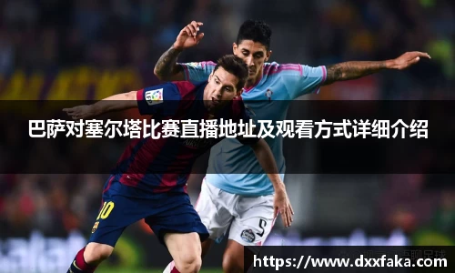 巴萨对塞尔塔比赛直播地址及观看方式详细介绍