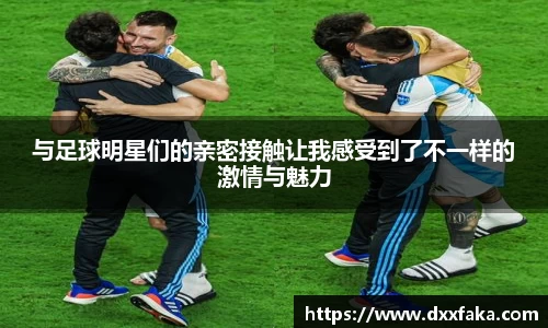 与足球明星们的亲密接触让我感受到了不一样的激情与魅力