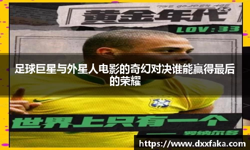 足球巨星与外星人电影的奇幻对决谁能赢得最后的荣耀